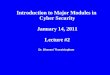 Dr. Bhavani Thuraisingham Introduction to Major Modules in Cyber Security January 14, 2011 Lecture #2