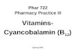 Phar 722 Pharmacy Practice III Vitamins- Cyancobalamin (B 12 ) Spring 2006