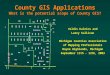 County GIS Applications What is the potential scope of County GIS? Valdis Kalnins and Larry Sullivan Michigan Counties Association of Mapping Professionals