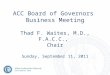 ACC Board of Governors Business Meeting Thad F. Waites, M.D., F.A.C.C., Chair Sunday, September 11, 2011