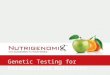 Genetic Testing for Personalized Nutrition.  The Science of Nutrigenomics  About Nutrigenomix®  How Nutrigenomix® Works  The Genetic Test Results