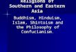 Religions of Southern and Eastern Asia Buddhism, Hinduism, Islam, Shintoism and the Philosophy of Confucianism