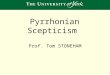 Pyrrhonian Scepticism Prof. Tom STONEHAM. Thanks to Prof Wang Shunning for inviting me to give these lectures. I would like the cultural exchange to go