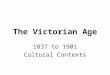 The Victorian Age 1837 to 1901 Cultural Contexts