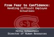 From Fear to Confidence: Handling Difficult Employee Situations Holly Schoenherr Director of Human Resources