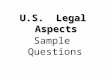 U.S. Legal Aspects Sample Questions. 1.In substance, a crime is: a.A violent act b.A violation of one’s privacy c.An act or omission prohibited by law
