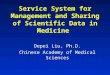 Service System for Management and Sharing of Scientific Data in Medicine Depei Liu, Ph.D. Chinese Academy of Medical Sciences