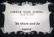 CORBIN HIGH SCHOOL 1901 SNYDER STREET CORBIN, KY 40701 “ Be there and be aware”