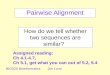 Pairwise Alignment How do we tell whether two sequences are similar? BIO520 BioinformaticsJim Lund Assigned reading: Ch 4.1-4.7, Ch 5.1, get what you can