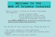 Welcome to the Web of Science tutorial By the end of this tutorial you should be able to: Do a basic search to find references Use search techniques to
