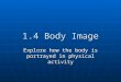 1.4 Body Image Explore how the body is portrayed in physical activity