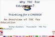 An Overview of TOC for Education Kathy Suerken, President TOC for Education Why TOC for Education ? TOC TOC Thinking for a CHANGE