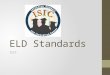 ELD Standards ISIC. 1. English Learners (ELs) are held to the same high expectations of learning established for all students. 2. ELs develop full receptive