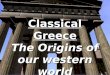 Classical Greece The Origins of our western world