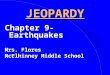 JEOPARDY Chapter 9- Earthquakes Mrs. Flores McElhinney Middle School