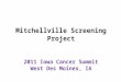 Mitchellville Screening Project 2011 Iowa Cancer Summit West Des Moines, IA