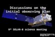 Discussions on the initial observing plan 6 th SOLAR-B science meeting Solar B Spacecraft Illustration Copyright 2002, 2004 B. E. Johnson All Rights Reserved