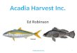 Acadia Harvest Inc. Ed Robinson Acadia Harvest Inc. 1