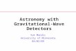 Astronomy with Gravitational-Wave Detectors Vuk Mandic University of Minnesota 04/02/09