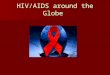 HIV/AIDS around the Globe. The Big Picture There over 42 million people living with HIV/AIDS today There over 42 million people living with HIV/AIDS today
