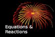Equations & Reactions. 8.1 Describing Chemical Reactions A. Chemical Changes and Reactions produced 1. New substances are produced. breaknew bonds 2