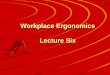 Workplace Ergonomics Lecture Six. Egonomics Defined Ergonomics is the science of conforming the workplace and all of its elements to the worker. The word