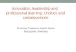 Innovation, leadership and professional learning: choices and consequences Emeritus Professor Judyth Sachs Macquarie University
