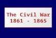 The Civil War 1861 - 1865 Causes of the Civil War  The tariff on imported goods from Europe helped the North’s economy but hurt the South.  States’