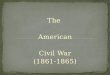 The American Civil War (1861-1865). “As the first total war in history, the Civil War was fought not just by armies but through the mobilization of each