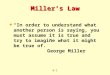 6-1 Miller’s Law  “In order to understand what another person is saying, you must assume it is true and try to imagine what it might be true of.” George