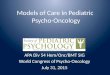 Models of Care in Pediatric Psycho-Oncology APA Div 54 Hem/Onc/BMT SIG World Congress of Psycho-Oncology July 31, 2015