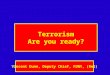Terrorism Are you ready? Vincent Dunn, Deputy Chief, FDNY, (Ret)