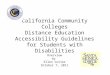 California Community Colleges Distance Education Accessibility Guidelines for Students with Disabilities Overview by Ellen Cutler October 7, 2011
