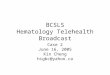 BCSLS Hematology Telehealth Broadcast Case 2 June 16, 2005 Kin Cheng higbc@yahoo.ca