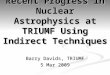 Recent Progress in Nuclear Astrophysics at TRIUMF Using Indirect Techniques Barry Davids, TRIUMF 5 Mar 2009