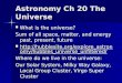 Astronomy Ch 20 The Universe What is the universe? What is the universe? Sum of all space, matter, and energy past, present, future 