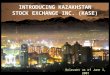 INTRODUCING KAZAKHSTAN STOCK EXCHANGE INC. (KASE) Relevant as of June 1, 2007
