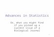 1 Advances in Statistics Or, what you might find if you picked up a current issue of a Biological Journal