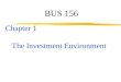 BUS 156 Chapter 1 The Investment Environment. 2 What is an Investment? zInvestment: any venue that provides an increase in value, and where funds can