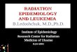 RADIATION EPIDEMIOLOGY AND LEUKEMIA RADIATION EPIDEMIOLOGY AND LEUKEMIA B.Ledoshchuk, M.D.,Ph.D. Institute of Epidemiology Research Center for Radiation