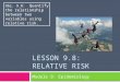 LESSON 9.8: RELATIVE RISK Module 9: Epidemiology Obj. 9.8: Quantify the relationship between two variables using relative risk
