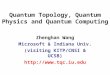Quantum Topology, Quantum Physics and Quantum Computing Zhenghan Wang Microsoft & Indiana Univ. (visiting KITP/CNSI & UCSB) 