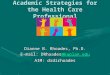 Academic Strategies for the Health Care Professional Dianne B. Rhoades, Ph.D. E-mail: DRhoades@Kaplan.edu @Kaplan.edu AIM: drdirhoades
