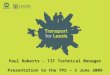 Paul Roberts â€“ TIF Technical Manager Presentation to the TPS â€“ 3 June 2009