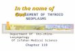 MANAGEMENT OF THYROID NEOPLASMS In the name of God Chapter 119 Department Of Oto-rhino-Laryngology Of Isfahan Medical Science