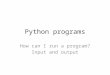 Python programs How can I run a program? Input and output