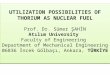 UTILIZATION POSSIBILITIES OF THORIUM AS NUCLEAR FUEL Prof. Dr. Sümer ŞAHİN Atılım University Faculty of Engineering Department of Mechanical Engineering