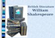 British literature William Shakespeare. William Shakespeare (baptised 26 April 1564 â€“ died 23 April 1616) was an English poet and playwright, widely regarded