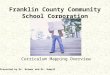 Franklin County Community School Corporation Curriculum Mapping Overview Presented by Dr. Brewer and Dr. Howell