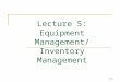 Lecture 5: Equipment Management/ Inventory Management 216